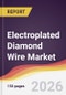 Electroplated Diamond Wire Market Report: Trends, Forecast and Competitive Analysis to 2031 - Product Thumbnail Image