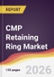 CMP Retaining Ring Market Report: Trends, Forecast and Competitive Analysis to 2031 - Product Thumbnail Image