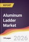 Aluminum Ladder Market Report: Trends, Forecast and Competitive Analysis to 2031 - Product Thumbnail Image