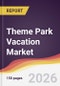 Theme Park Vacation Market Report: Trends, Forecast and Competitive Analysis to 2031 - Product Thumbnail Image