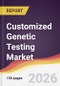 Customized Genetic Testing Market Report: Trends, Forecast and Competitive Analysis to 2031 - Product Thumbnail Image