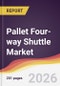 Pallet Four-way Shuttle Market Report: Trends, Forecast and Competitive Analysis to 2031 - Product Thumbnail Image