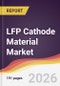 LFP Cathode Material Market Report: Trends, Forecast and Competitive Analysis to 2031 - Product Thumbnail Image