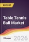 Table Tennis Ball Market Report: Trends, Forecast and Competitive Analysis to 2031 - Product Thumbnail Image