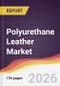 Polyurethane Leather Market Report: Trends, Forecast and Competitive Analysis to 2031 - Product Thumbnail Image