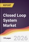 Closed Loop System Market Report: Trends, Forecast and Competitive Analysis to 2031 - Product Thumbnail Image