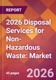 2026 Disposal Services for Non-Hazardous Waste: Global Market Size & Growth Report with Updated Country Recession Risk Forecasts- Product Image