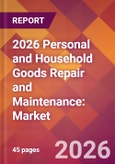 2026 Personal and Household Goods Repair and Maintenance: Global Market Size & Growth Report with Updated Country Recession Risk Forecasts- Product Image