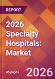2026 Specialty Hospitals: Global Market Size & Growth Report with Updated Country Recession Risk Forecasts- Product Image