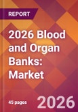2026 Blood and Organ Banks: Global Market Size & Growth Report with Updated Country Recession Risk Forecasts- Product Image