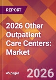 2026 Other Outpatient Care Centers: Global Market Size & Growth Report with Updated Country Recession Risk Forecasts- Product Image