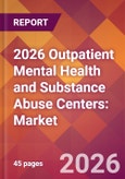 2026 Outpatient Mental Health and Substance Abuse Centers: Global Market Size & Growth Report with Updated Country Recession Risk Forecasts- Product Image