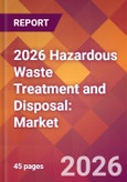 2026 Hazardous Waste Treatment and Disposal: Global Market Size & Growth Report with Updated Country Recession Risk Forecasts- Product Image