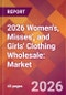 2026 Women's, Misses', and Girls' Clothing Wholesale: Global Market Size & Growth Report with Updated Country Recession Risk Forecasts - Product Thumbnail Image