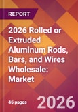 2026 Rolled or Extruded Aluminum Rods, Bars, and Wires Wholesale: Global Market Size & Growth Report with Updated Country Recession Risk Forecasts- Product Image