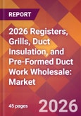 2026 Registers, Grills, Duct Insulation, and Pre-Formed Duct Work Wholesale: Global Market Size & Growth Report with Updated Country Recession Risk Forecasts- Product Image