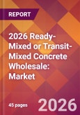 2026 Ready-Mixed or Transit-Mixed Concrete Wholesale: Global Market Size & Growth Report with Updated Country Recession Risk Forecasts- Product Image