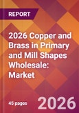 2026 Copper and Brass in Primary and Mill Shapes Wholesale: Global Market Size & Growth Report with Updated Country Recession Risk Forecasts- Product Image