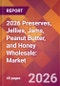 2026 Preserves, Jellies, Jams, Peanut Butter, and Honey Wholesale: Global Market Size & Growth Report with Updated Country Recession Risk Forecasts - Product Thumbnail Image