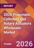 2026 Pneumatic Cylinders and Rotary Actuators Wholesale: Global Market Size & Growth Report with Updated Country Recession Risk Forecasts- Product Image