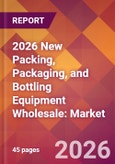 2026 New Packing, Packaging, and Bottling Equipment Wholesale: Global Market Size & Growth Report with Updated Country Recession Risk Forecasts- Product Image