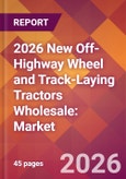 2026 New Off-Highway Wheel and Track-Laying Tractors Wholesale: Global Market Size & Growth Report with Updated Country Recession Risk Forecasts- Product Image