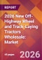 2026 New Off-Highway Wheel and Track-Laying Tractors Wholesale: Global Market Size & Growth Report with Updated Country Recession Risk Forecasts - Product Thumbnail Image