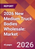 2026 New Medium Truck Bodies Wholesale: Global Market Size & Growth Report with Updated Country Recession Risk Forecasts- Product Image