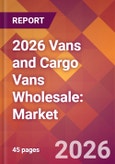 2026 Vans and Cargo Vans Wholesale: Global Market Size & Growth Report with Updated Country Recession Risk Forecasts- Product Image
