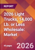 2026 Light Trucks, 14,000 Lb. or Less Wholesale: Global Market Size & Growth Report with Updated Country Recession Risk Forecasts- Product Image