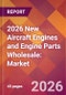 2026 New Aircraft Engines and Engine Parts Wholesale: Global Market Size & Growth Report with Updated Country Recession Risk Forecasts - Product Thumbnail Image