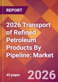 2026 Transport of Refined Petroleum Products By Pipeline: Global Market Size & Growth Report with Updated Country Recession Risk Forecasts- Product Image