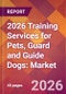 2026 Training Services for Pets, Guard and Guide Dogs: Global Market Size & Growth Report with Updated Country Recession Risk Forecasts - Product Thumbnail Image