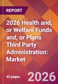 2026 Health and, or Welfare Funds and, or Plans Third Party Administration: Global Market Size & Growth Report with Updated Country Recession Risk Forecasts- Product Image