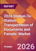 2026 Station-To-Station Transportation of Documents and Parcels: Global Market Size & Growth Report with Updated Country Recession Risk Forecasts- Product Image