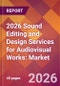 2026 Sound Editing and Design Services for Audiovisual Works: Global Market Size & Growth Report with Updated Country Recession Risk Forecasts - Product Thumbnail Image