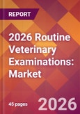 2026 Routine Veterinary Examinations: Global Market Size & Growth Report with Updated Country Recession Risk Forecasts- Product Image