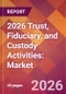 2026 Trust, Fiduciary, and Custody Activities: Global Market Size & Growth Report with Updated Country Recession Risk Forecasts - Product Thumbnail Image