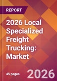 2026 Local Specialized Freight Trucking: Global Market Size & Growth Report with Updated Country Recession Risk Forecasts- Product Image