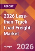 2026 Less-than-Truck Load Freight: Global Market Size & Growth Report with Updated Country Recession Risk Forecasts- Product Image