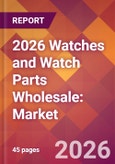 2026 Watches and Watch Parts Wholesale: Global Market Size & Growth Report with Updated Country Recession Risk Forecasts- Product Image