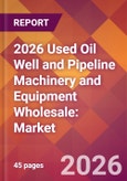 2026 Used Oil Well and Pipeline Machinery and Equipment Wholesale: Global Market Size & Growth Report with Updated Country Recession Risk Forecasts- Product Image