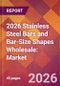 2026 Stainless Steel Bars and Bar-Size Shapes Wholesale: Global Market Size & Growth Report with Updated Country Recession Risk Forecasts - Product Thumbnail Image