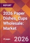2026 Paper Dishes, Cups Wholesale: Global Market Size & Growth Report with Updated Country Recession Risk Forecasts - Product Thumbnail Image