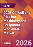 2026 Oil Well and Pipeline Machinery and Equipment Wholesale: Global Market Size & Growth Report with Updated Country Recession Risk Forecasts- Product Image
