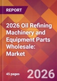 2026 Oil Refining Machinery and Equipment Parts Wholesale: Global Market Size & Growth Report with Updated Country Recession Risk Forecasts- Product Image