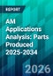 AM Applications Analysis: Parts Produced 2025-2034 - Product Thumbnail Image