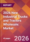 2026 New Industrial Trucks and Tractors Wholesale: Global Market Size & Growth Report with Updated Country Recession Risk Forecasts- Product Image