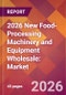 2026 New Food-Processing Machinery and Equipment Wholesale: Global Market Size & Growth Report with Updated Country Recession Risk Forecasts - Product Thumbnail Image