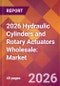 2026 Hydraulic Cylinders and Rotary Actuators Wholesale: Global Market Size & Growth Report with Updated Country Recession Risk Forecasts - Product Thumbnail Image